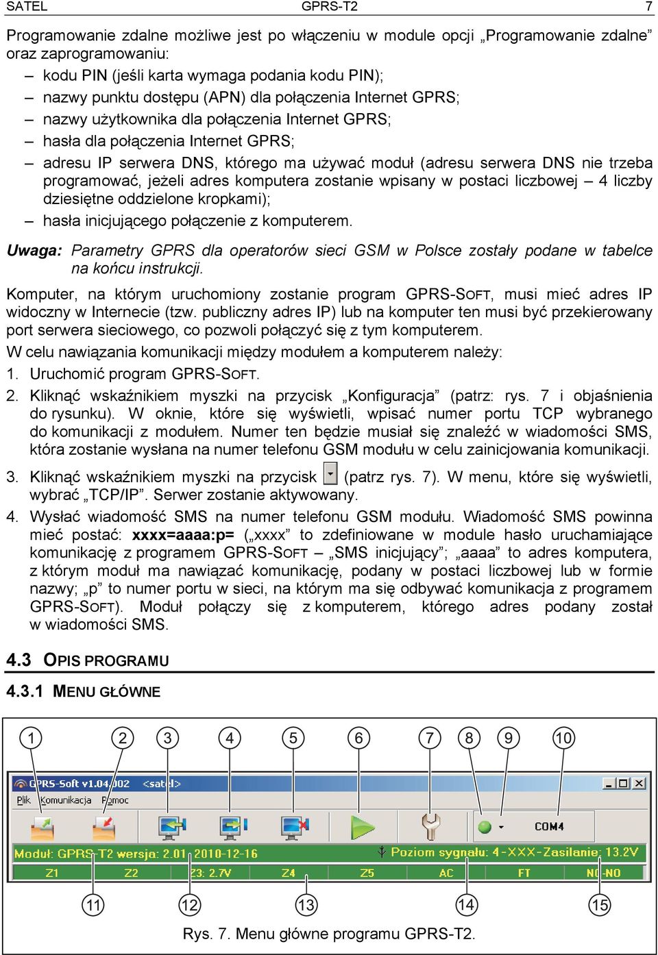 programować, jeżeli adres komputera zostanie wpisany w postaci liczbowej 4 liczby dziesiętne oddzielone kropkami); hasła inicjującego połączenie z komputerem.