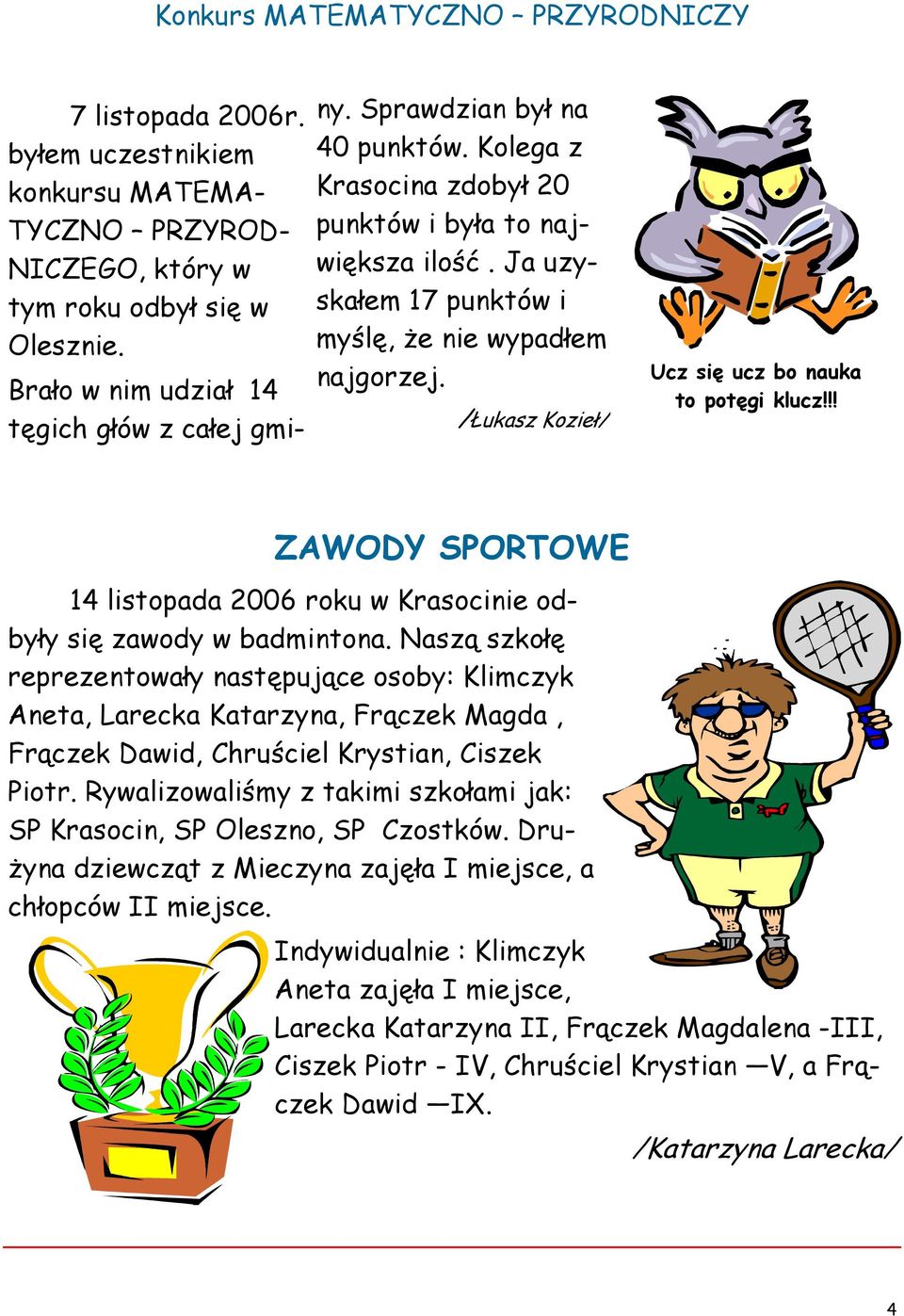 Ja uzyskałem 17 punktów i myślę, że nie wypadłem najgorzej. /Łukasz Kozieł/ Ucz się ucz bo nauka to potęgi klucz!!! ZAWODY SPORTOWE 14 listopada 2006 roku w Krasocinie odbyły się zawody w badmintona.