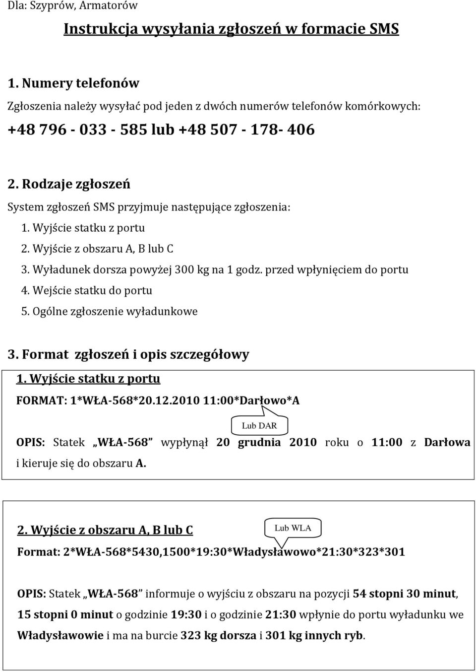 Rodzaje zgłoszeń System zgłoszeń SMS przyjmuje następujące zgłoszenia: 1. Wyjście statku z portu 2. Wyjście z obszaru A, B lub C 3. Wyładunek dorsza powyżej 300 kg na 1 godz.