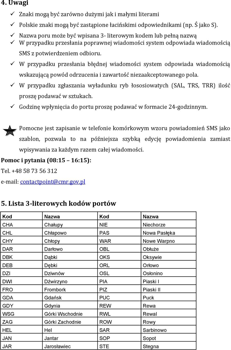 W przypadku przesłania błędnej wiadomości system odpowiada wiadomością wskazującą powód odrzucenia i zawartość niezaakceptowanego pola.