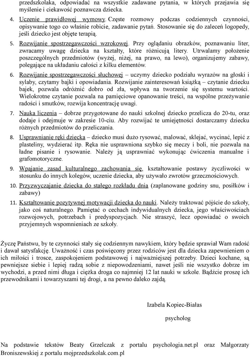 Rozwijanie spostrzegawczości wzrokowej. Przy oglądaniu obrazków, poznawaniu liter, zwracamy uwagę dziecka na kształty, które różnicują litery.