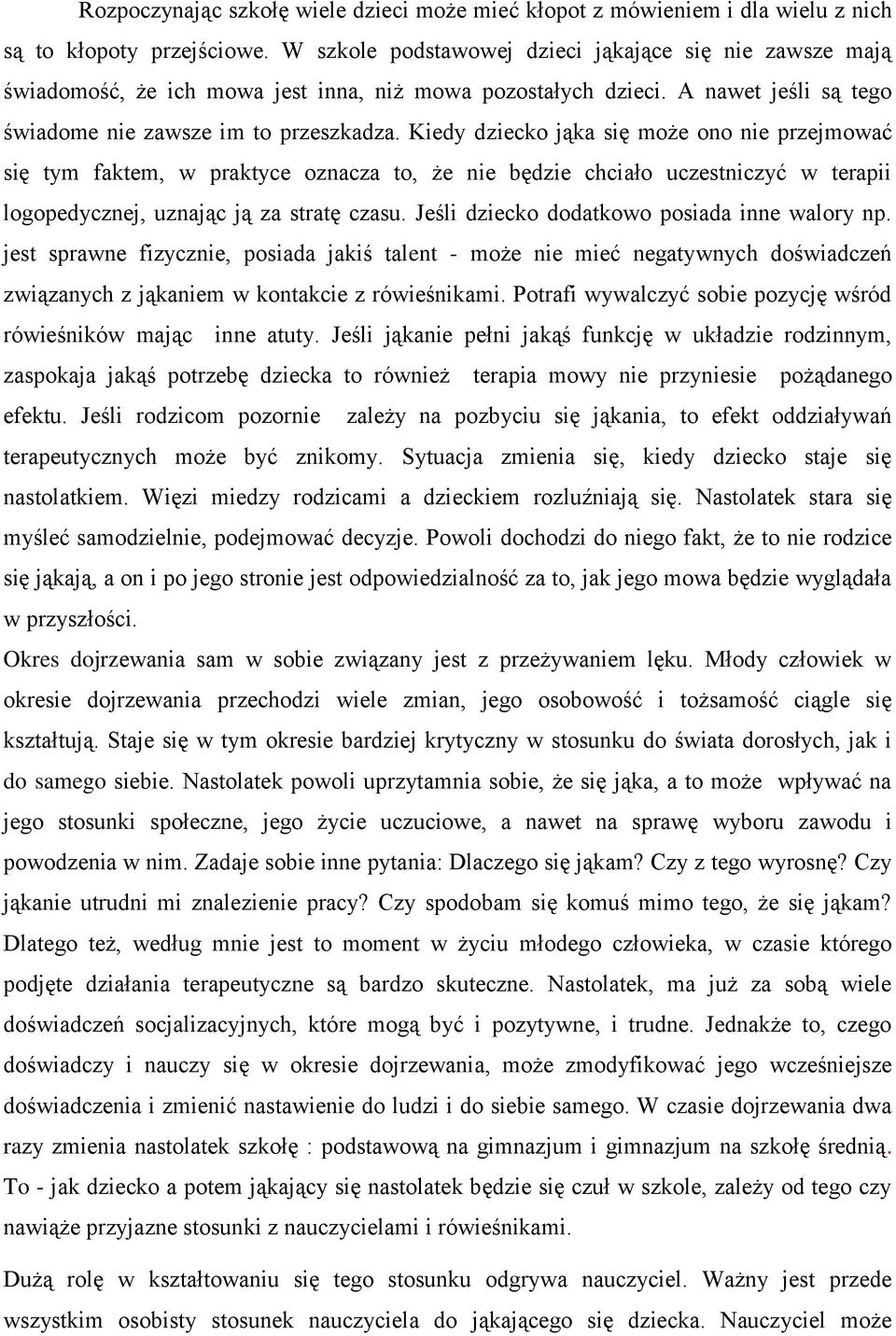 Kiedy dziecko jąka się może ono nie przejmować się tym faktem, w praktyce oznacza to, że nie będzie chciało uczestniczyć w terapii logopedycznej, uznając ją za stratę czasu.