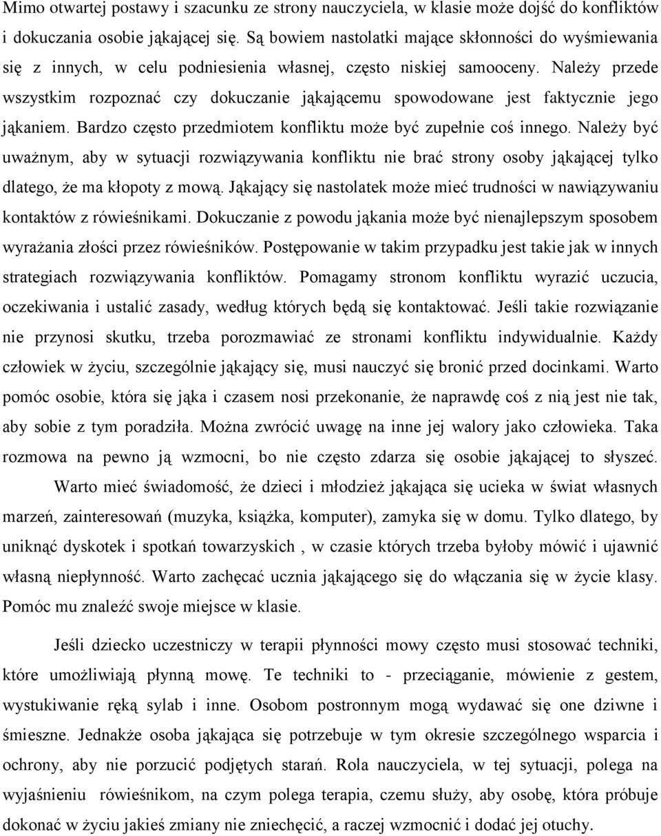 Należy przede wszystkim rozpoznać czy dokuczanie jąkającemu spowodowane jest faktycznie jego jąkaniem. Bardzo często przedmiotem konfliktu może być zupełnie coś innego.