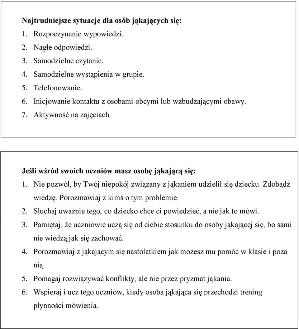 Nie pozwól, by Twój niepokój związany z jąkaniem udzielił się dziecku. Zdobądź wiedzę. Porozmawiaj z kimś o tym problemie. 2. Słuchaj uważnie tego, co dziecko chce ci powiedzieć, a nie jak to mówi. 3.