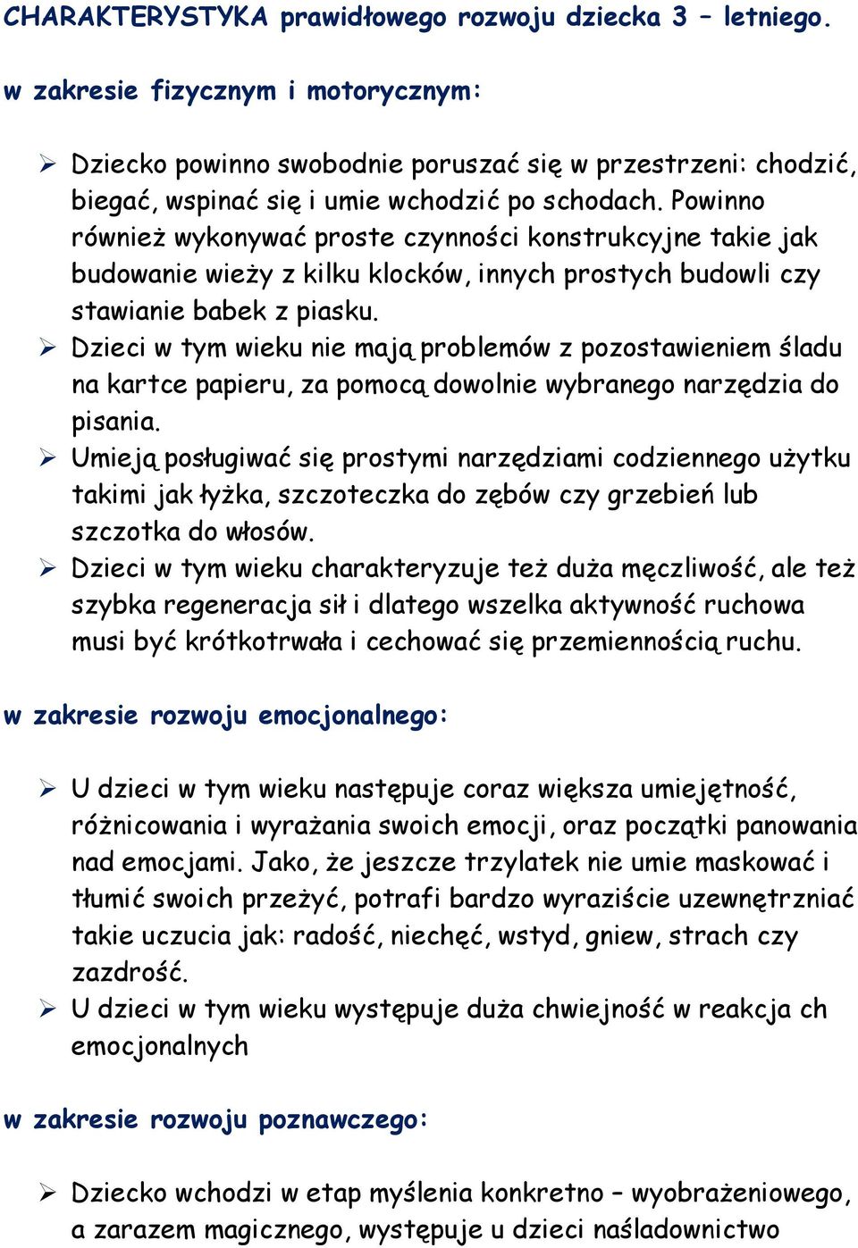 Powinno również wykonywać proste czynności konstrukcyjne takie jak budowanie wieży z kilku klocków, innych prostych budowli czy stawianie babek z piasku.