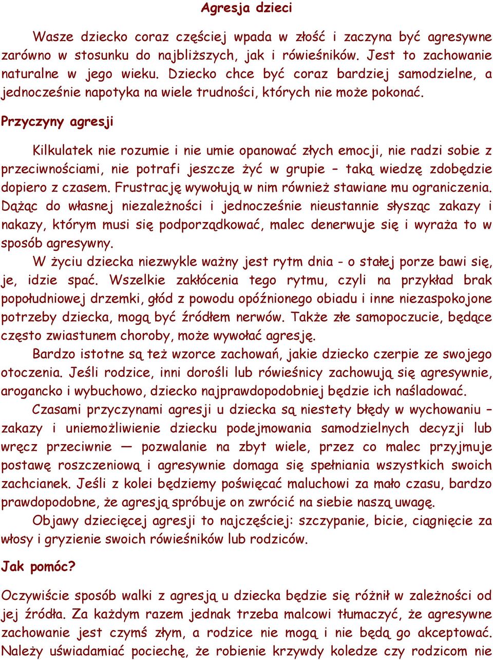 Przyczyny agresji Kilkulatek nie rozumie i nie umie opanować złych emocji, nie radzi sobie z przeciwnościami, nie potrafi jeszcze żyć w grupie taką wiedzę zdobędzie dopiero z czasem.