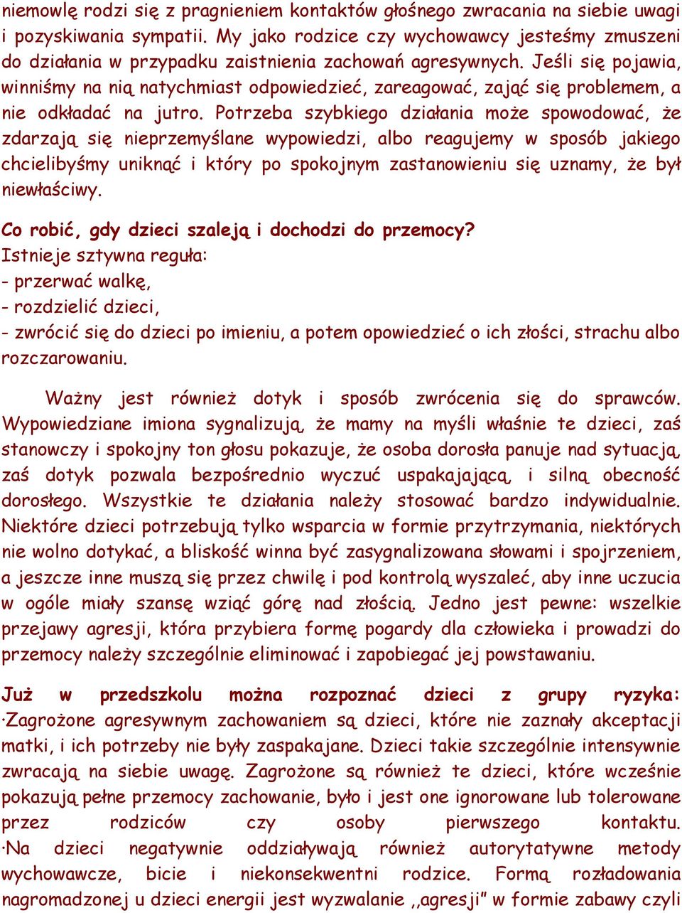 Jeśli się pojawia, winniśmy na nią natychmiast odpowiedzieć, zareagować, zająć się problemem, a nie odkładać na jutro.