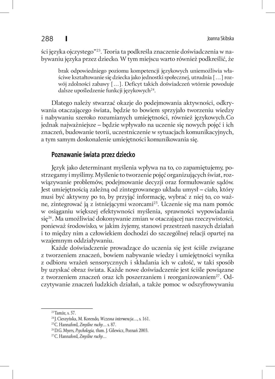 zabawy [ ]. Deficyt takich doświadczeń wtórnie powoduje dalsze upośledzenie funkcji językowych 24.