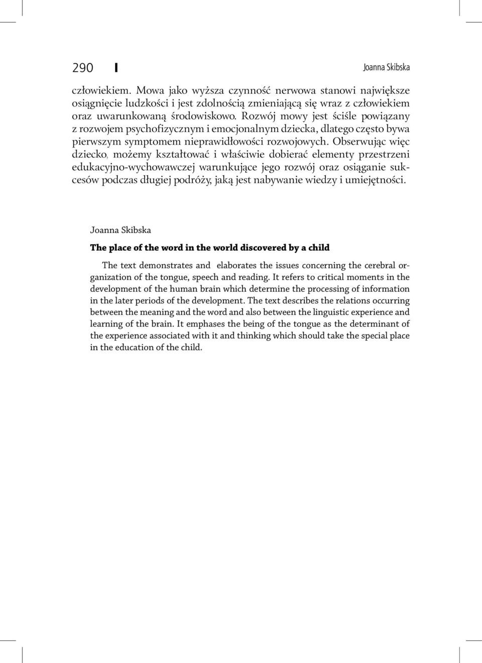 Obserwując więc dziecko, możemy kształtować i właściwie dobierać elementy przestrzeni edukacyjno-wychowawczej warunkujące jego rozwój oraz osiąganie sukcesów podczas długiej podróży, jaką jest