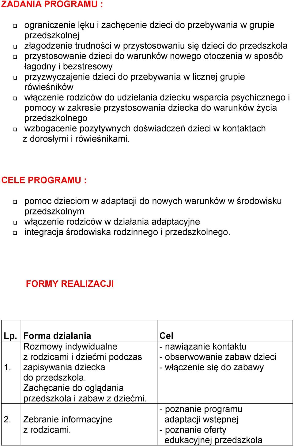 przystosowania dziecka do warunków życia przedszkolnego wzbogacenie pozytywnych doświadczeń dzieci w kontaktach z dorosłymi i rówieśnikami.