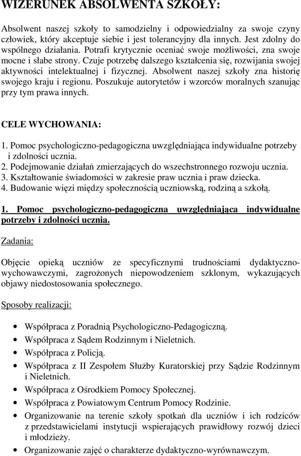 Absolwent naszej szkoły zna historię swojego kraju i regionu. Poszukuje autorytetów i wzorców moralnych szanując przy tym prawa innych. CELE WYCHOWANIA: 1.