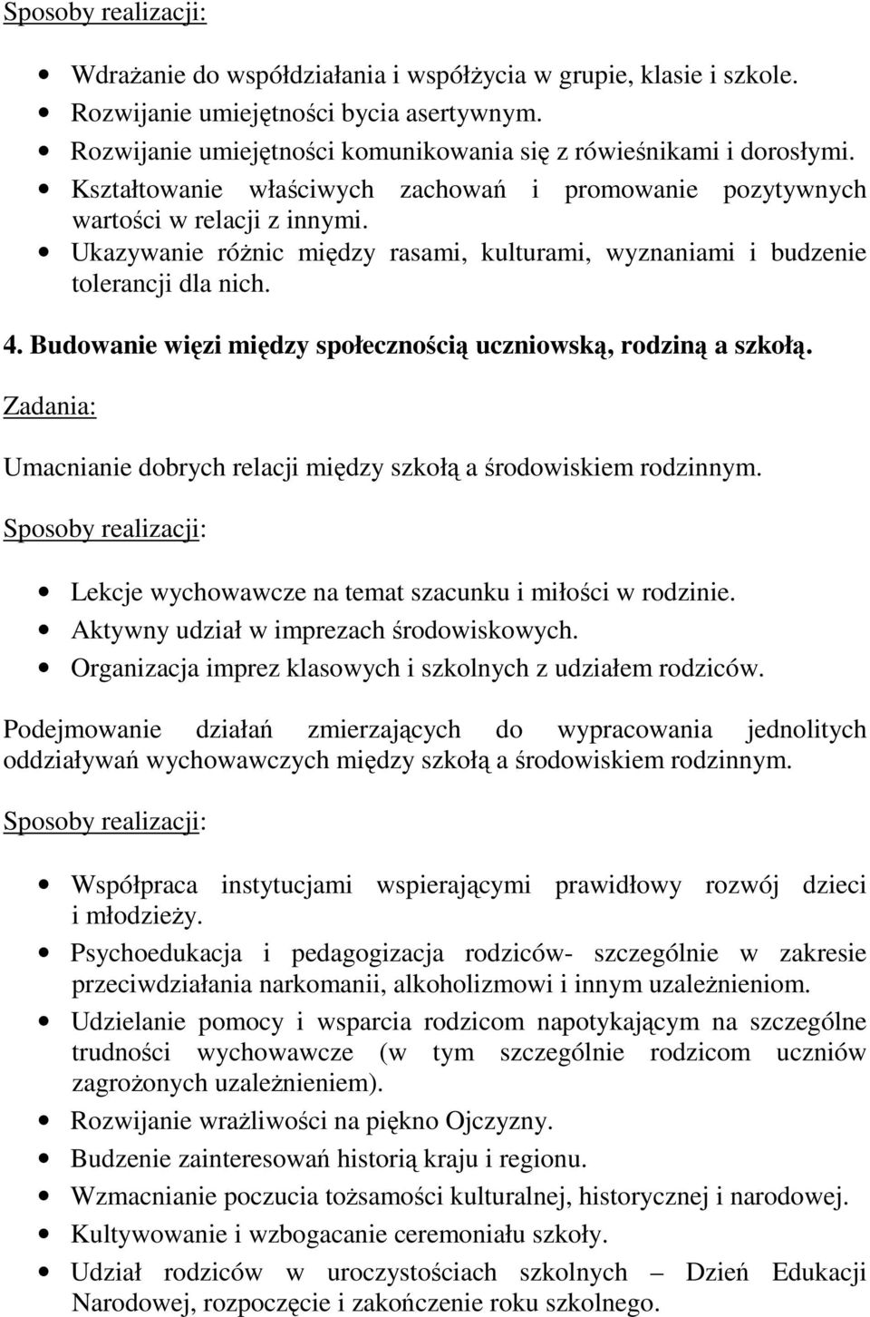 Budowanie więzi między społecznością uczniowską, rodziną a szkołą. Umacnianie dobrych relacji między szkołą a środowiskiem rodzinnym. Lekcje wychowawcze na temat szacunku i miłości w rodzinie.