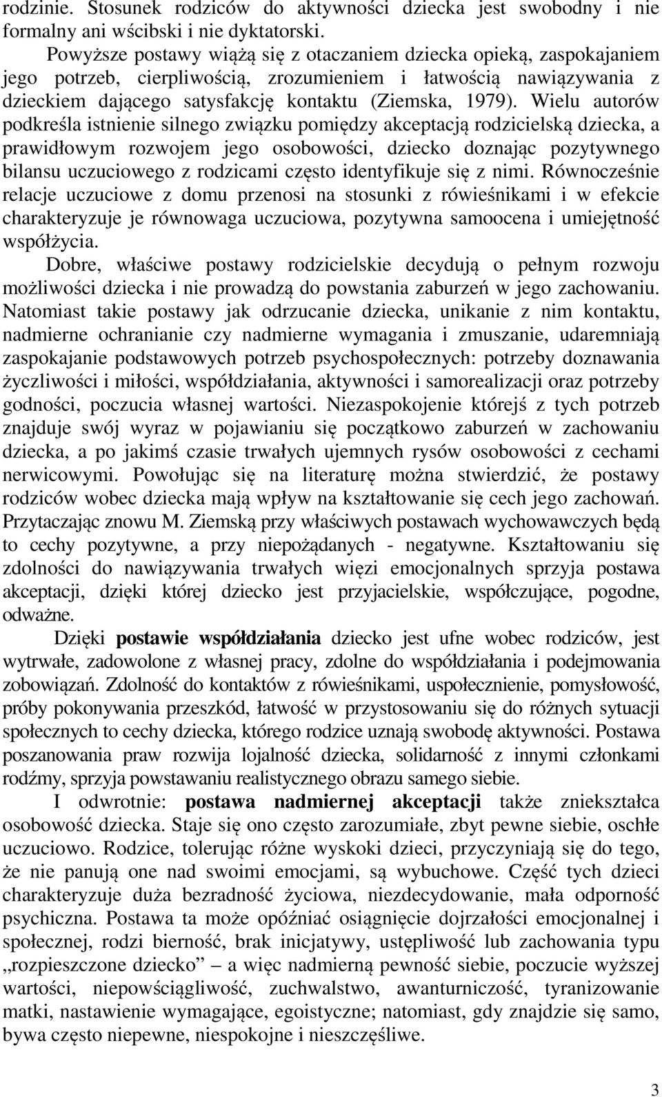 Wielu autorów podkreśla istnienie silnego związku pomiędzy akceptacją rodzicielską dziecka, a prawidłowym rozwojem jego osobowości, dziecko doznając pozytywnego bilansu uczuciowego z rodzicami często