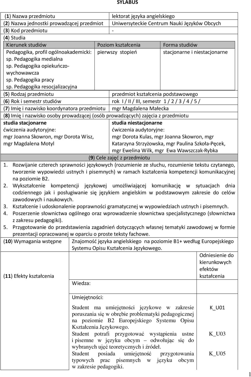 Pedagogika resocjalizacyjna (5) Rodzaj przedmiotu przedmiot kształcenia podstawowego (6) Rok i semestr studiów rok I / II / III, semestr 1 / 2 / 3 / 4 / 5 / (7) Imię i nazwisko koordynatora