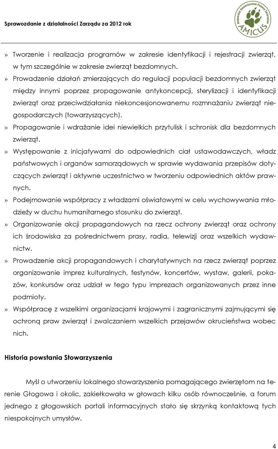niekoncesjonowanemu rozmnażaniu zwierząt niegospodarczych (towarzyszących).» Propagowanie i wdrażanie idei niewielkich przytulisk i schronisk dla bezdomnych zwierząt.