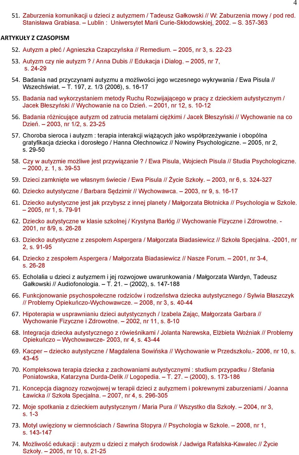 Badania nad przyczynami autyzmu a możliwości jego wczesnego wykrywania / Ewa Pisula // Wszechświat. T. 197, z. 1/3 (2006), s. 16-17 55.