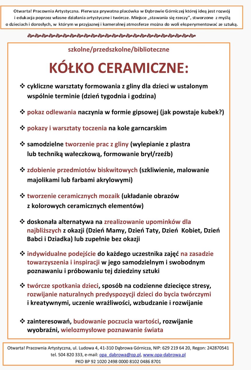 ) pokazy i warsztaty toczenia na kole garncarskim samodzielne tworzenie prac z gliny (wylepianie z plastra lub techniką wałeczkową, formowanie brył/rzeźb) zdobienie przedmiotów biskwitowych