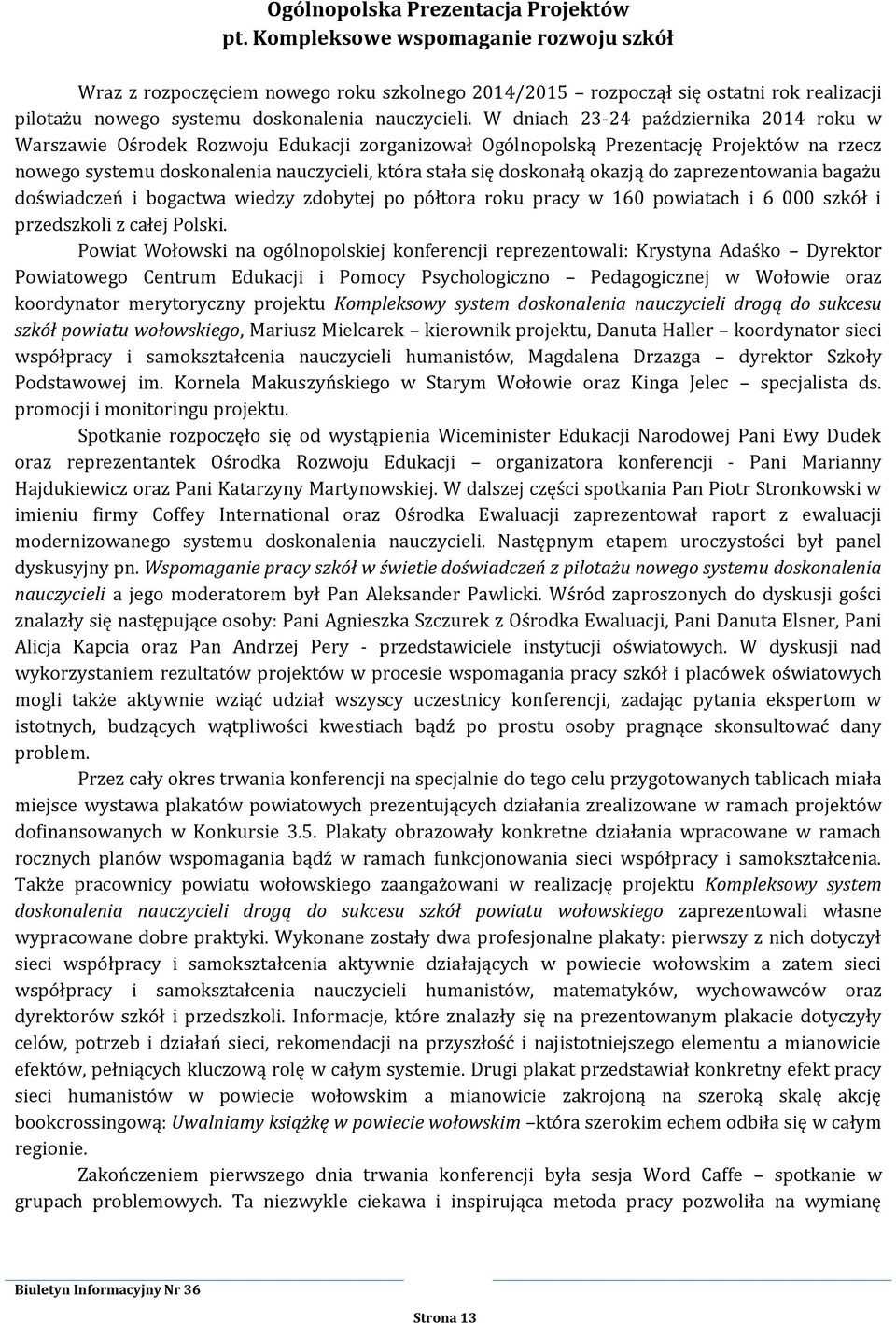 W dniach 23-24 października 2014 roku w Warszawie Ośrodek Rozwoju Edukacji zorganizował Ogólnopolską Prezentację Projektów na rzecz nowego systemu doskonalenia nauczycieli, która stała się doskonałą