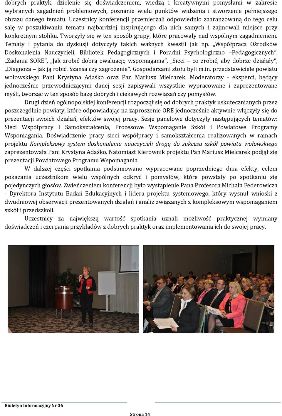 Tworzyły się w ten sposób grupy, które pracowały nad wspólnym zagadnieniem. Tematy i pytania do dyskusji dotyczyły takich ważnych kwestii jak np.