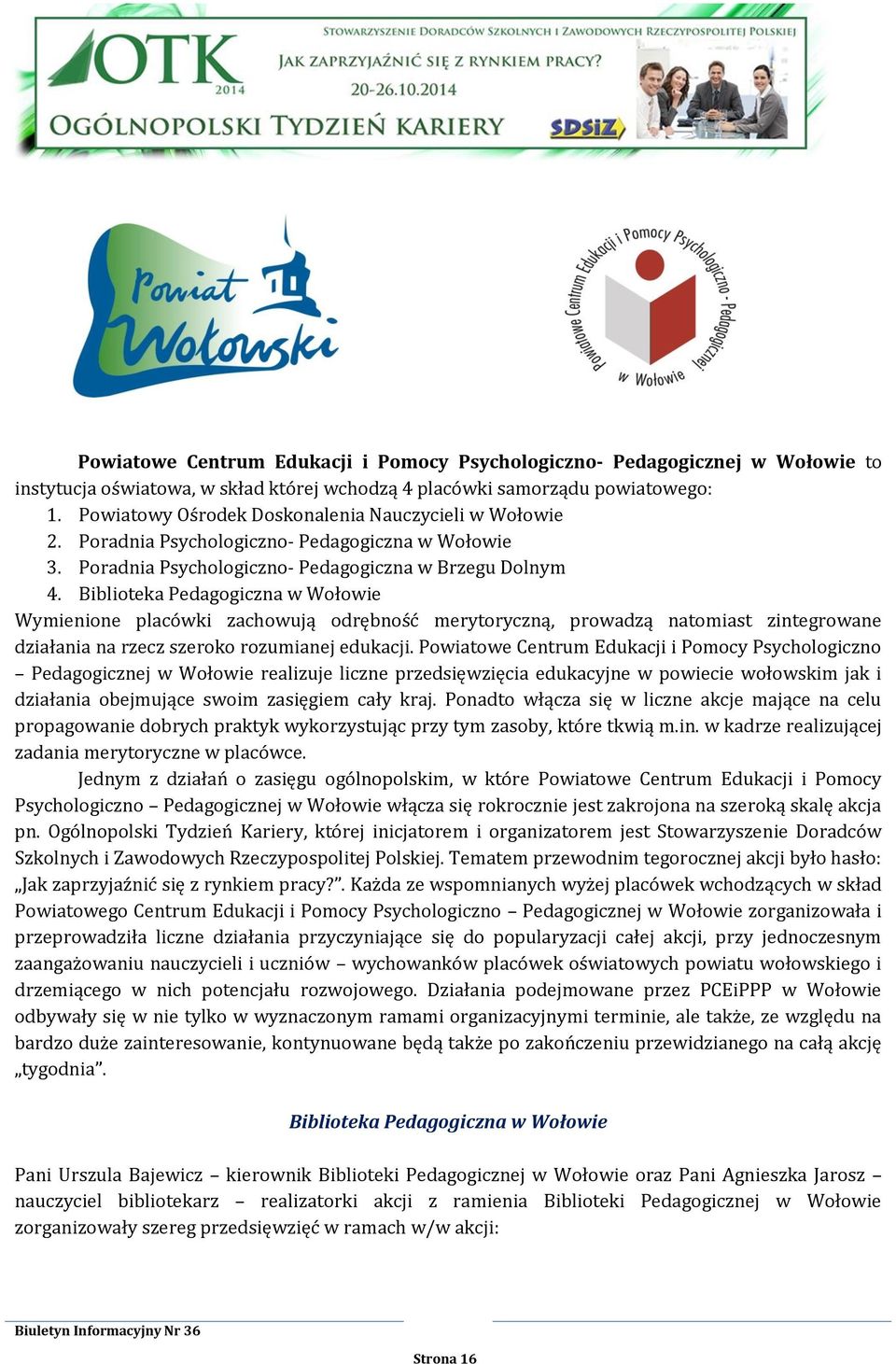 Biblioteka Pedagogiczna w Wołowie Wymienione placówki zachowują odrębność merytoryczną, prowadzą natomiast zintegrowane działania na rzecz szeroko rozumianej edukacji.