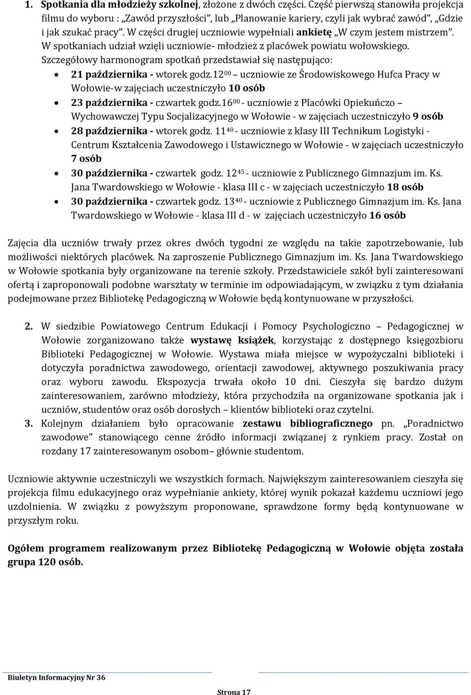 W części drugiej uczniowie wypełniali ankietę W czym jestem mistrzem. W spotkaniach udział wzięli uczniowie- młodzież z placówek powiatu wołowskiego.