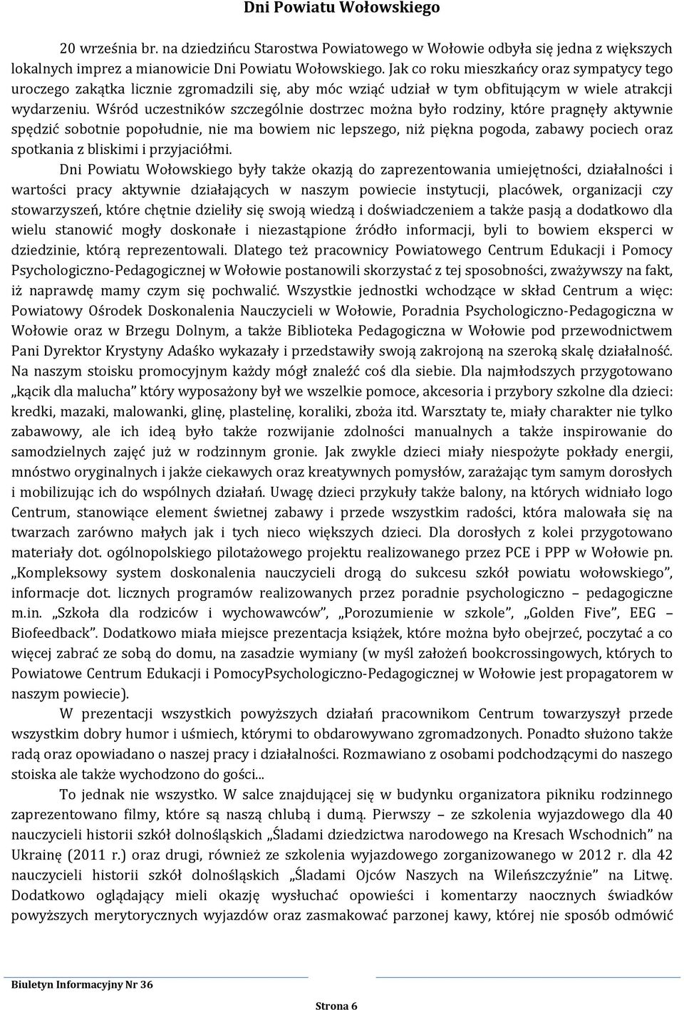 Wśród uczestników szczególnie dostrzec można było rodziny, które pragnęły aktywnie spędzić sobotnie popołudnie, nie ma bowiem nic lepszego, niż piękna pogoda, zabawy pociech oraz spotkania z bliskimi