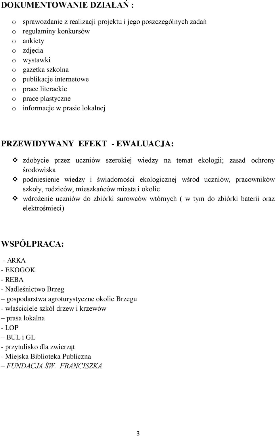 świadomości ekologicznej wśród uczniów, pracowników szkoły, rodziców, mieszkańców miasta i okolic wdrożenie uczniów do zbiórki surowców wtórnych ( w tym do zbiórki baterii oraz elektrośmieci)