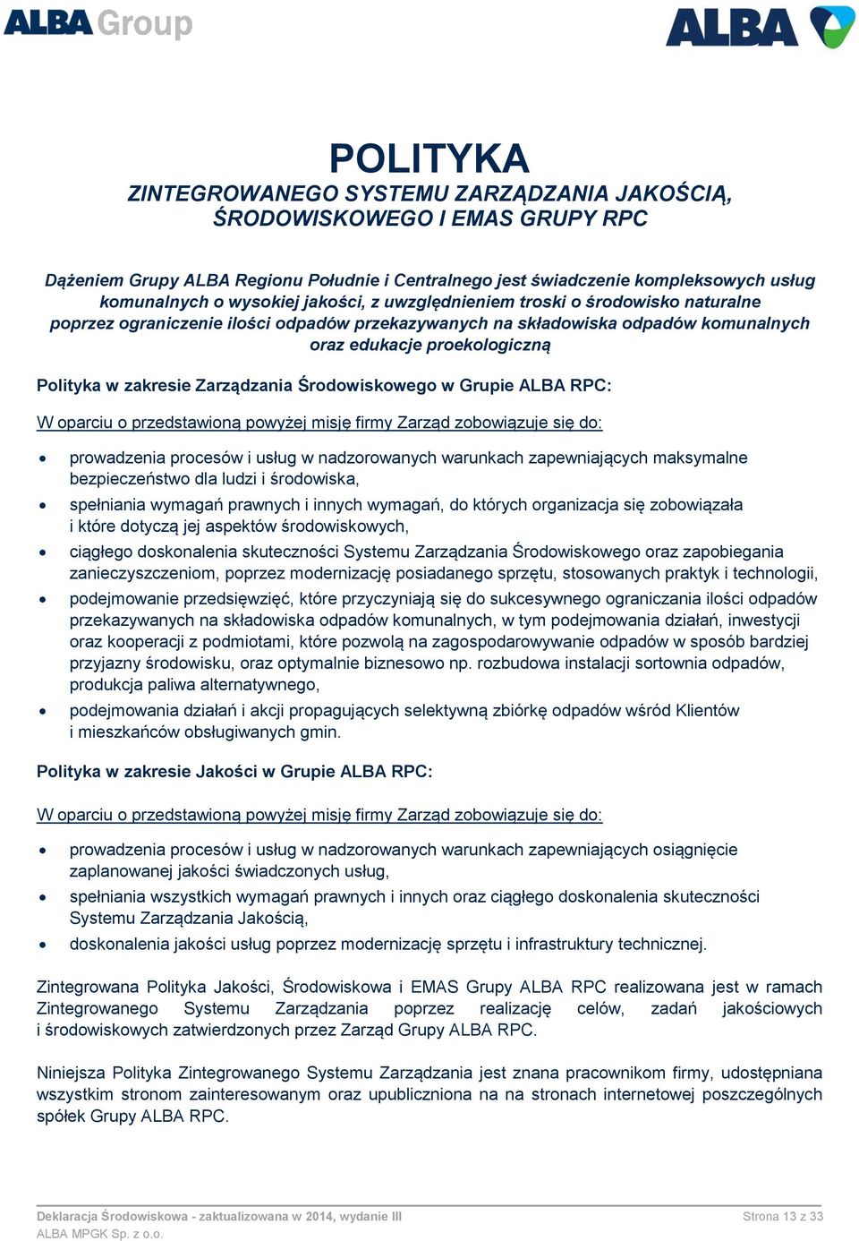 Zarządzania Środowiskowego w Grupie ALBA RPC: W oparciu o przedstawioną powyżej misję firmy Zarząd zobowiązuje się do: prowadzenia procesów i usług w nadzorowanych warunkach zapewniających maksymalne