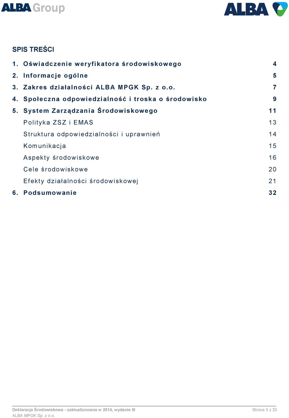 System Zarządzan ia Środowiskowego 11 Polityka ZSZ i EMAS 13 Struktura odpowiedzialności i uprawnień 14 Komunikacja 15