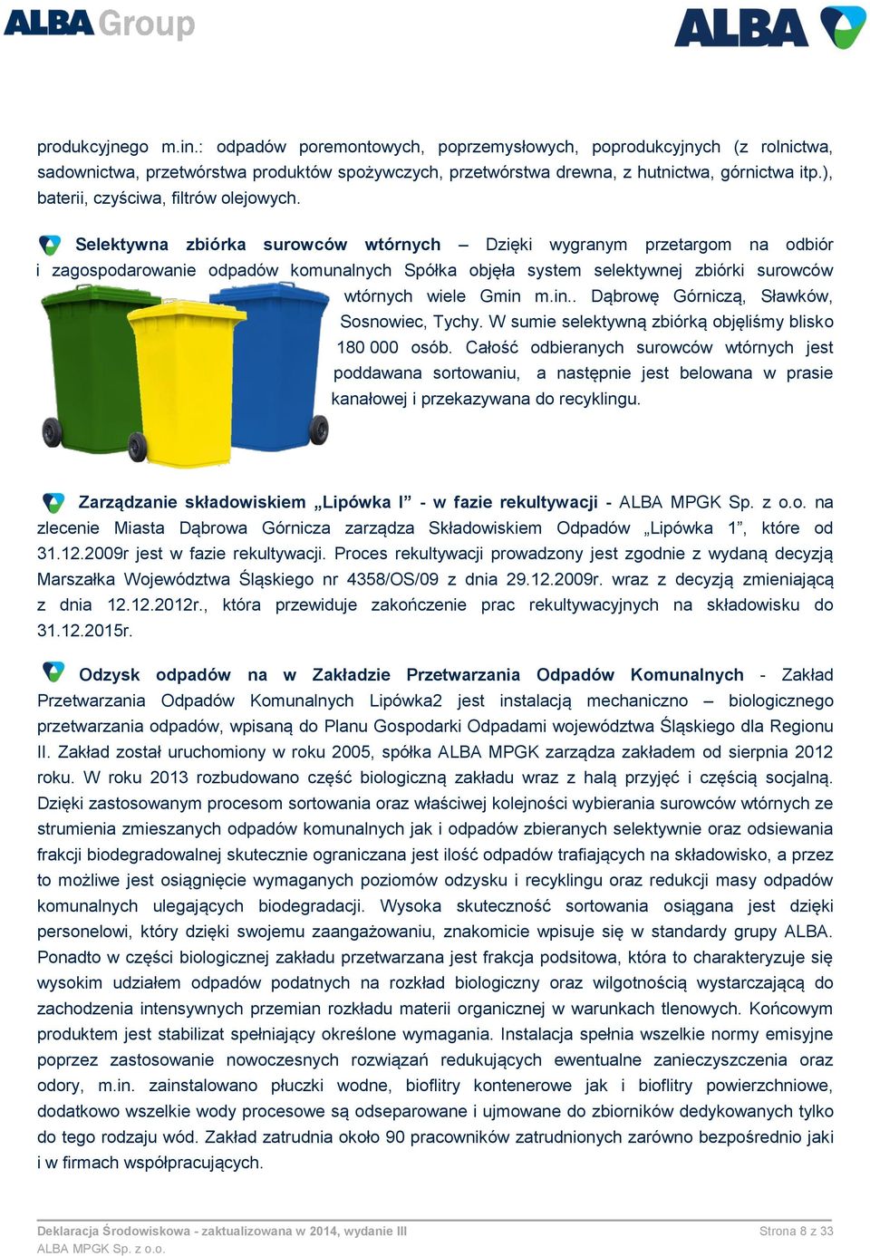 Selektywna zbiórka surowców wtórnych Dzięki wygranym przetargom na odbiór i zagospodarowanie odpadów komunalnych Spółka objęła system selektywnej zbiórki surowców wtórnych wiele Gmin 