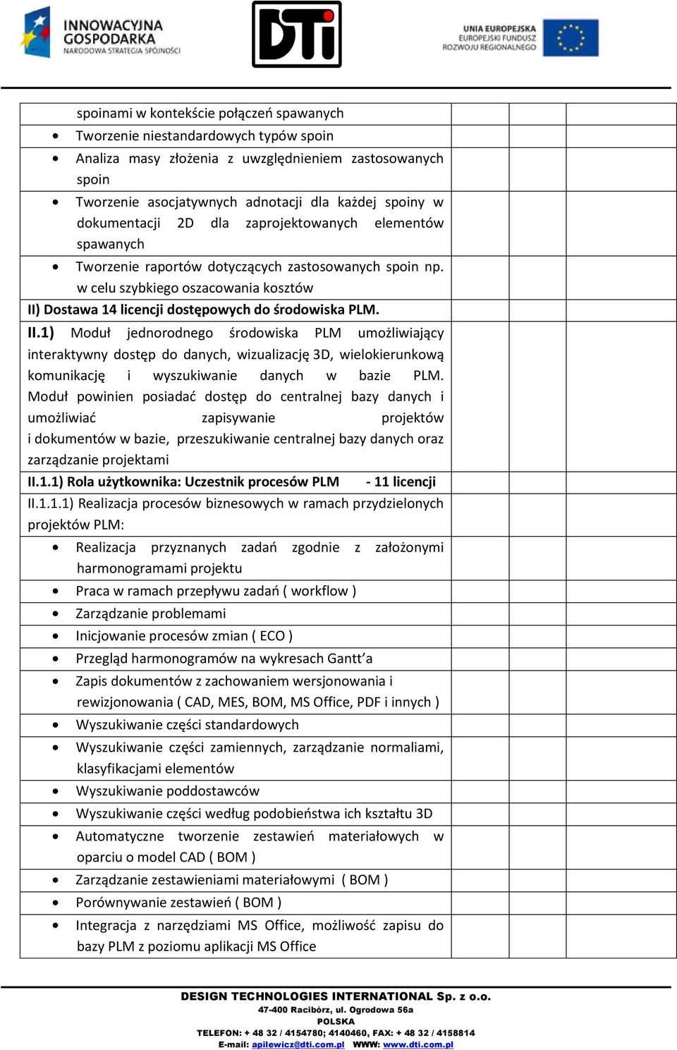 w celu szybkiego oszacowania kosztów II) Dostawa 14 licencji dostępowych do środowiska PLM. II.1) Moduł jednorodnego środowiska PLM umożliwiający interaktywny dostęp do danych, wizualizację, wielokierunkową komunikację i wyszukiwanie danych w bazie PLM.