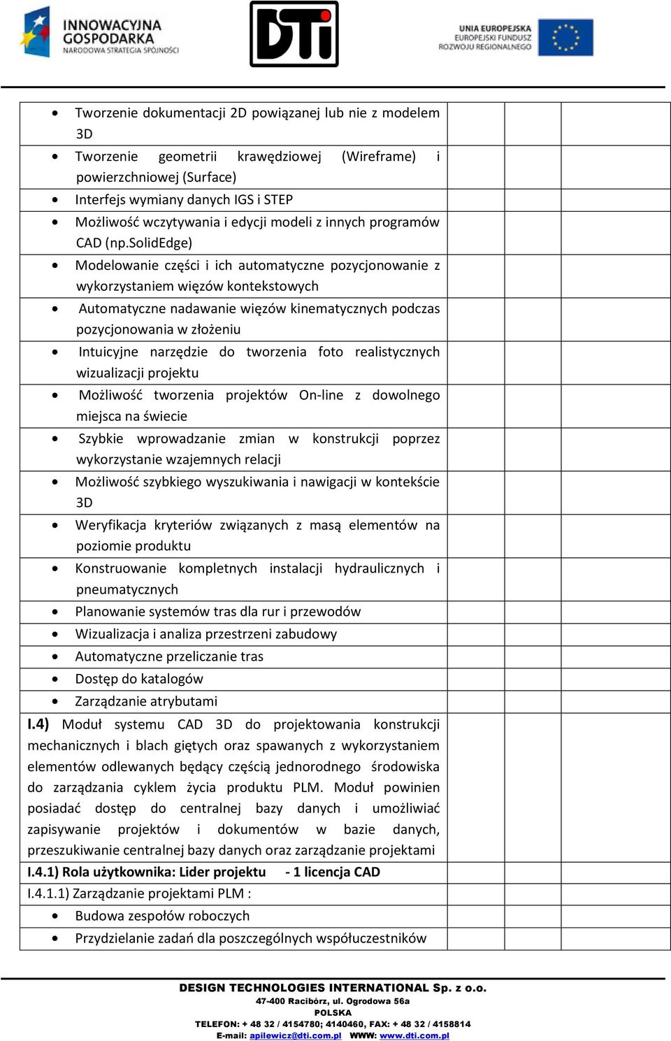 solidedge) Modelowanie części i ich automatyczne pozycjonowanie z wykorzystaniem więzów kontekstowych Automatyczne nadawanie więzów kinematycznych podczas pozycjonowania w złożeniu Intuicyjne