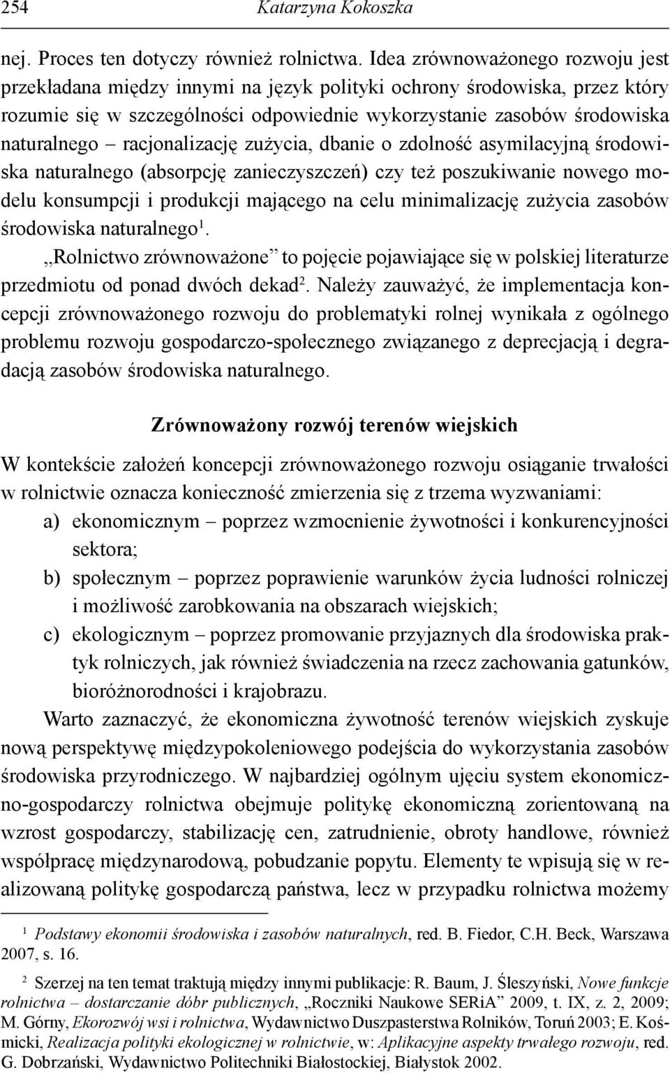 racjonalizację zużycia, dbanie o zdolność asymilacyjną środowiska naturalnego (absorpcję zanieczyszczeń) czy też poszukiwanie nowego modelu konsumpcji i produkcji mającego na celu minimalizację