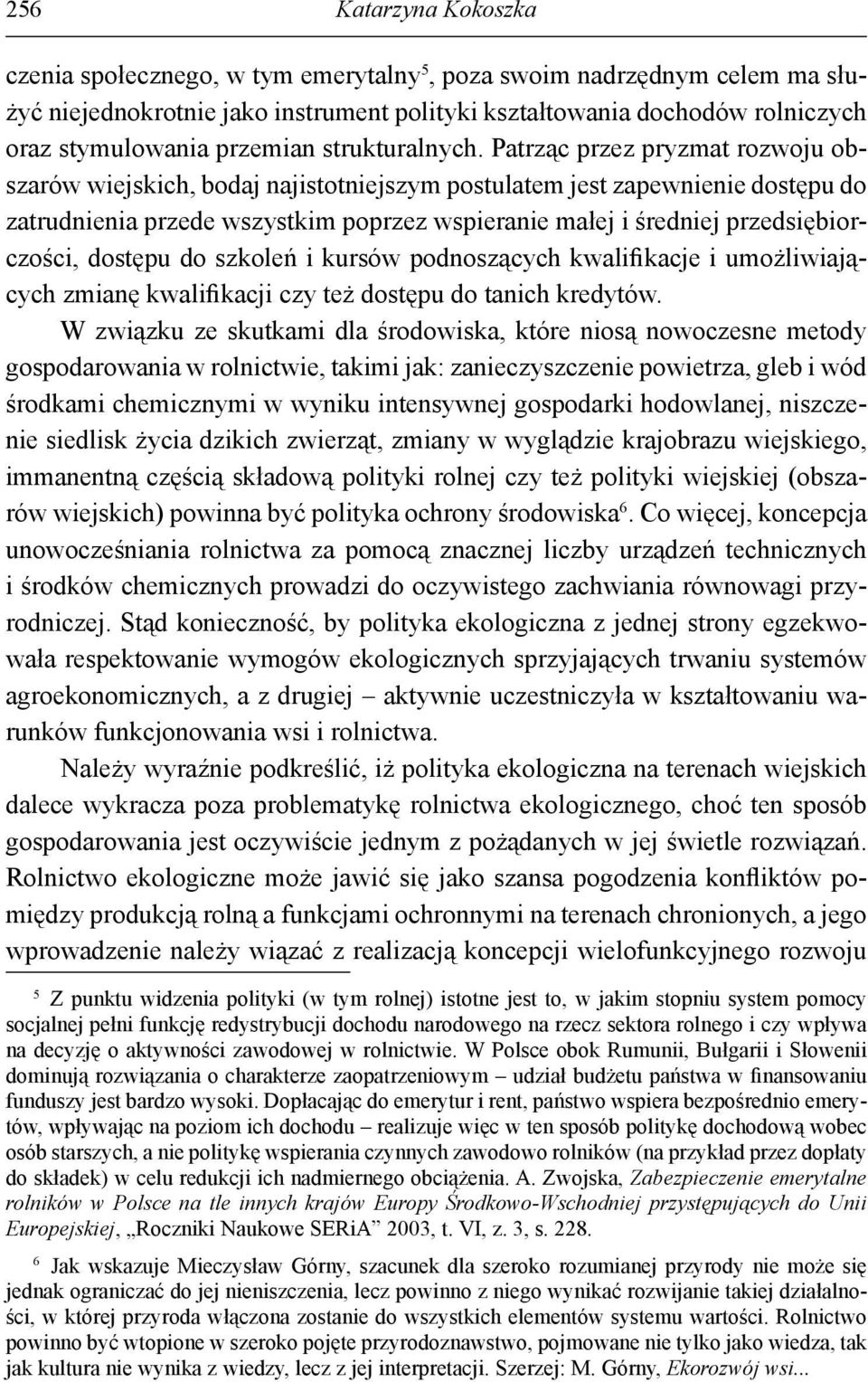 Patrząc przez pryzmat rozwoju obszarów wiejskich, bodaj najistotniejszym postulatem jest zapewnienie dostępu do zatrudnienia przede wszystkim poprzez wspieranie małej i średniej przedsiębiorczości,