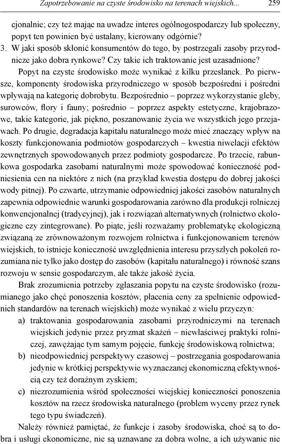 Popyt na czyste środowisko może wynikać z kilku przesłanek. Po pierwsze, komponenty środowiska przyrodniczego w sposób bezpośredni i pośredni wpływają na kategorię dobrobytu.