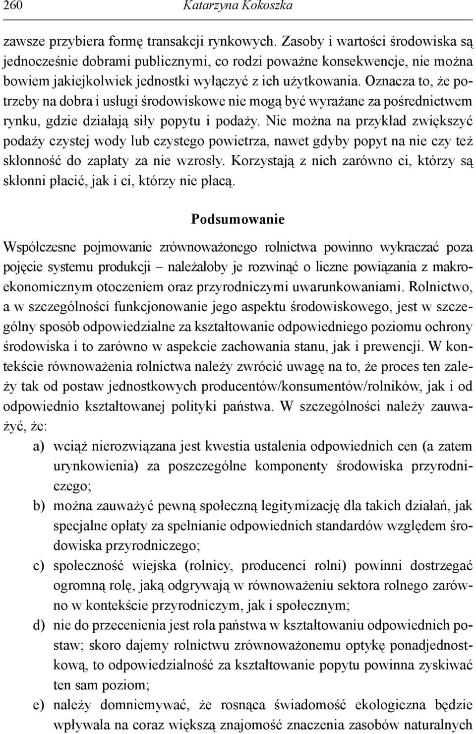 Oznacza to, że potrzeby na dobra i usługi środowiskowe nie mogą być wyrażane za pośrednictwem rynku, gdzie działają siły popytu i podaży.