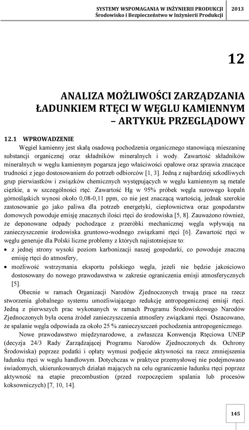 Zawartość składników mineralnych w węglu kamiennym pogarsza jego właściwości opałowe oraz sprawia znaczące trudności z jego dostosowaniem do potrzeb odbiorców [1, 3].