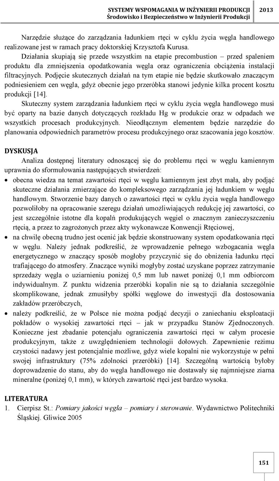 Podjęcie skutecznych działań na tym etapie nie będzie skutkowało znaczącym podniesieniem cen węgla, gdyż obecnie jego przeróbka stanowi jedynie kilka procent kosztu produkcji [14].