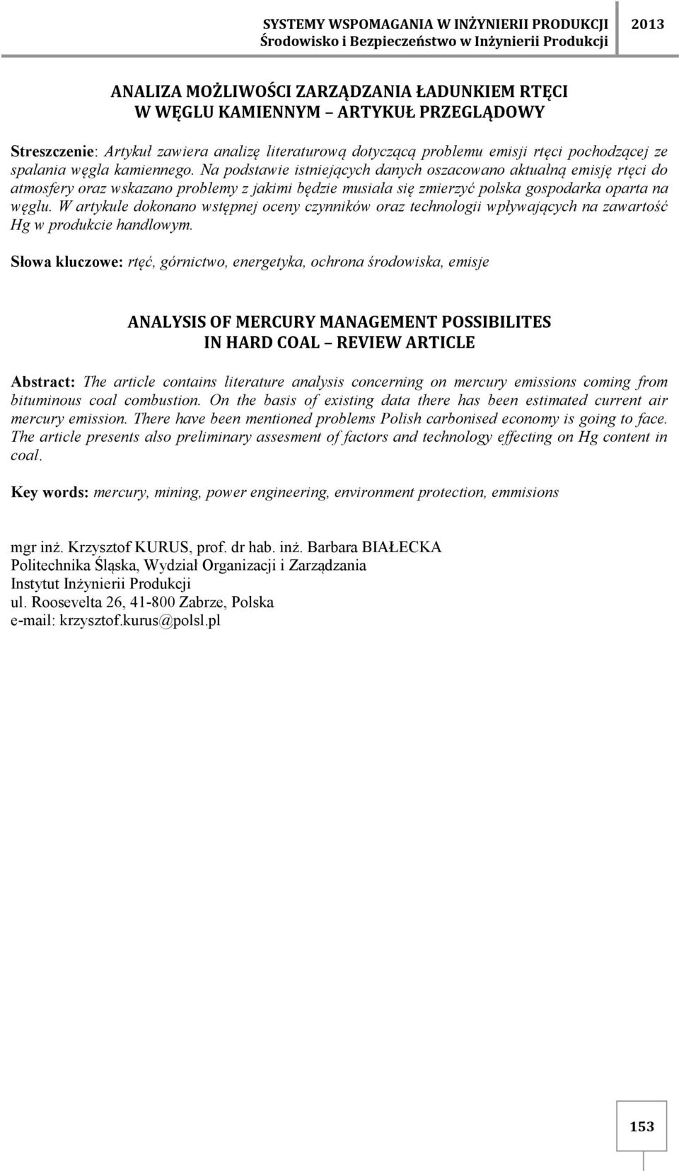 W artykule dokonano wstępnej oceny czynników oraz technologii wpływających na zawartość Hg w produkcie handlowym.