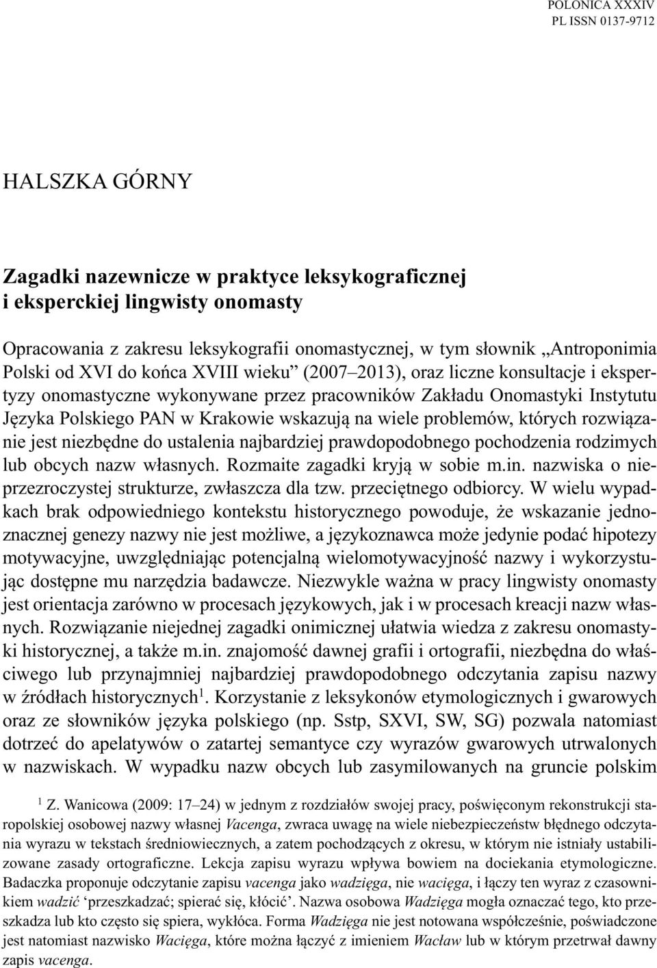 Krakowie wskazują na wiele problemów, których rozwiązanie jest niezbędne do ustalenia najbardziej prawdopodobnego pochodzenia rodzimych lub obcych nazw własnych. Rozmaite zagadki kryją w sobie m.in.