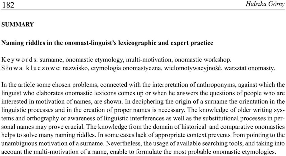 In the article some chosen problems, connected with the interpretation of anthroponyms, against which the linguist who elaborates onomastic lexicons comes up or when he answers the questions of