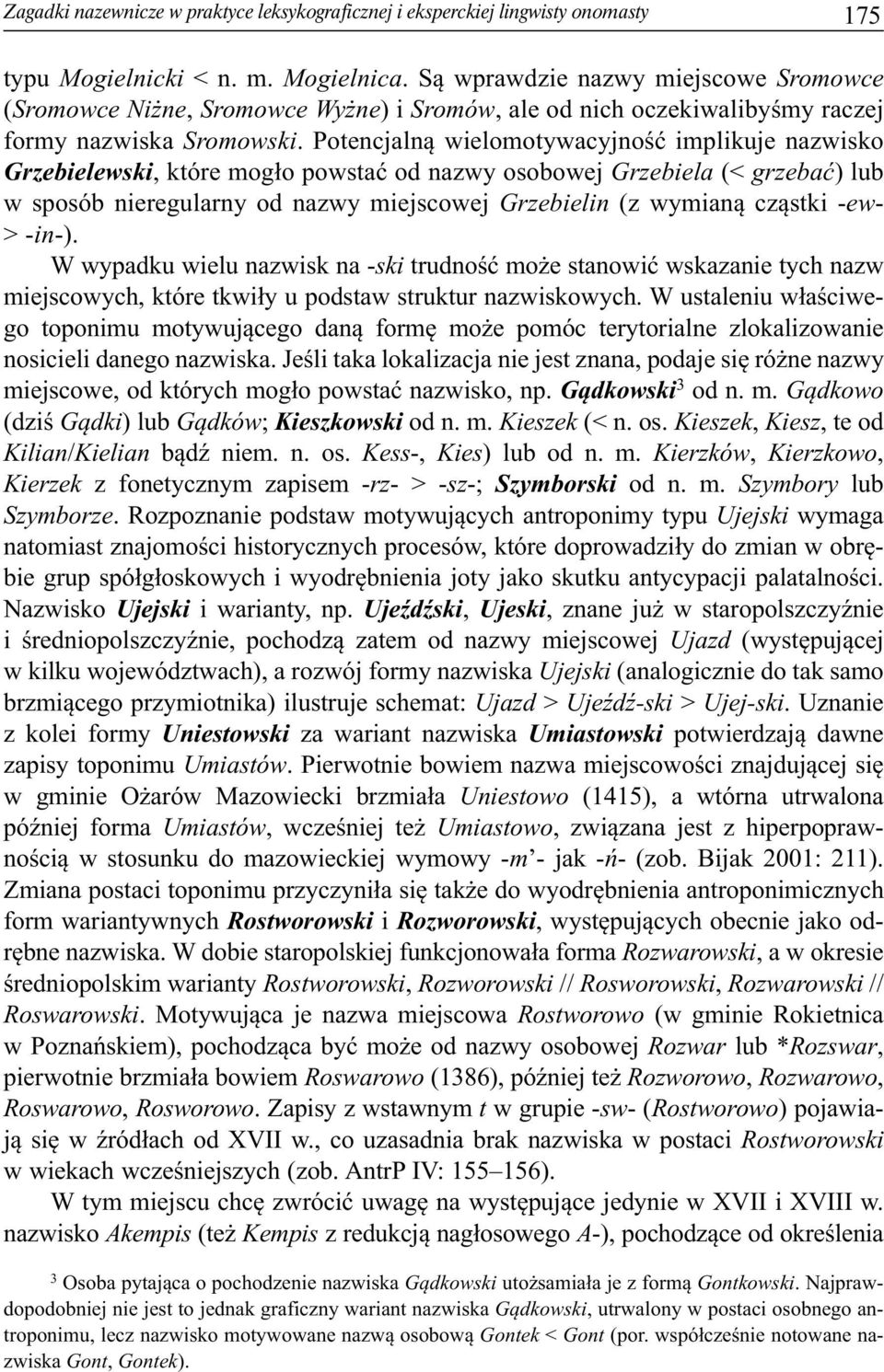 Potencjalną wielomotywacyjność implikuje nazwisko Grzebielewski, które mogło powstać od nazwy osobowej Grzebiela (< grzebać) lub w sposób nieregularny od nazwy miejscowej Grzebielin (z wymianą