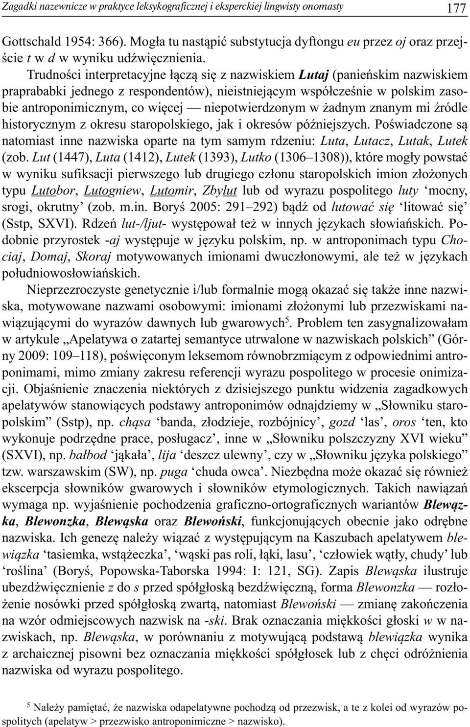 Trudności interpretacyjne łączą się z nazwiskiem Lutaj (panieńskim nazwiskiem praprababki jednego z respondentów), nieistniejącym współcześnie w polskim zasobie antroponimicznym, co więcej