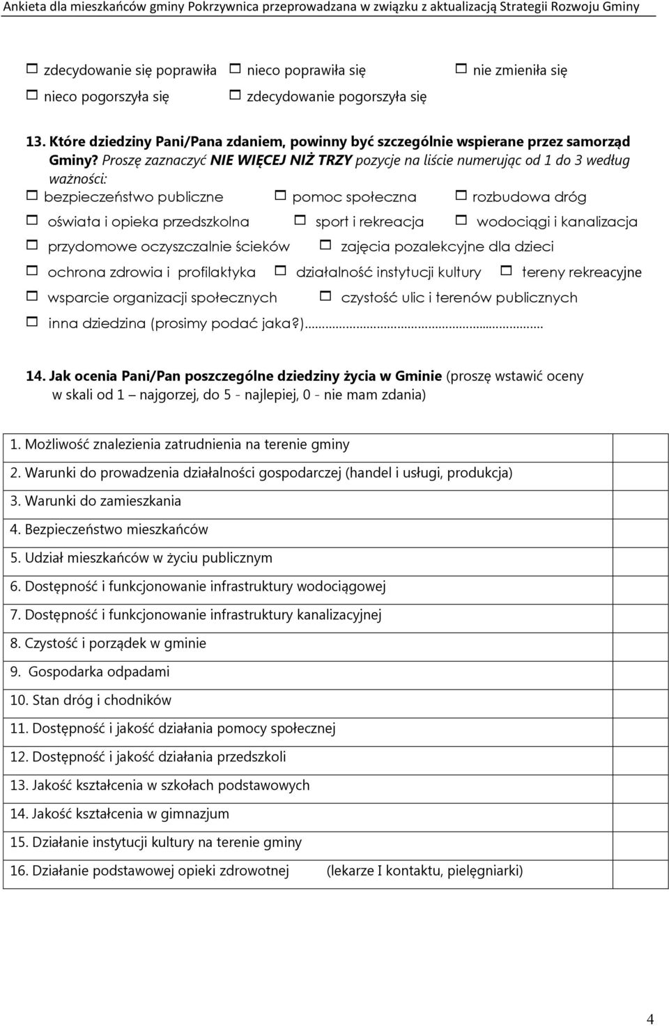 Proszę zaznaczyć NIE WIĘCEJ NIŻ TRZY pozycje na liście numerując od 1 do 3 według ważności: bezpieczeństwo publiczne pomoc społeczna rozbudowa dróg oświata i opieka przedszkolna sport i rekreacja