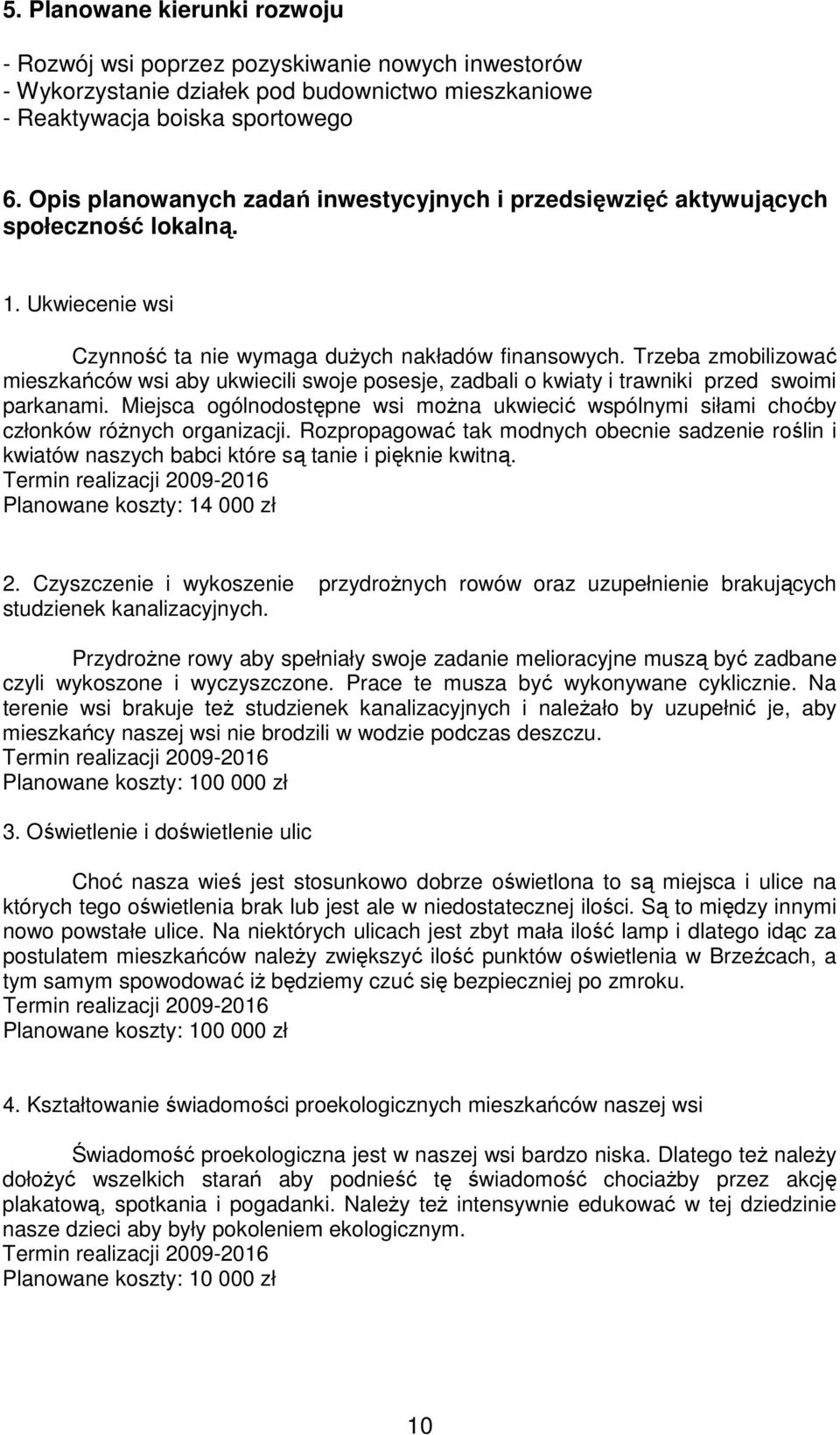 Trzeba zmobilizować mieszkańców wsi aby ukwiecili swoje posesje, zadbali o kwiaty i trawniki przed swoimi parkanami.