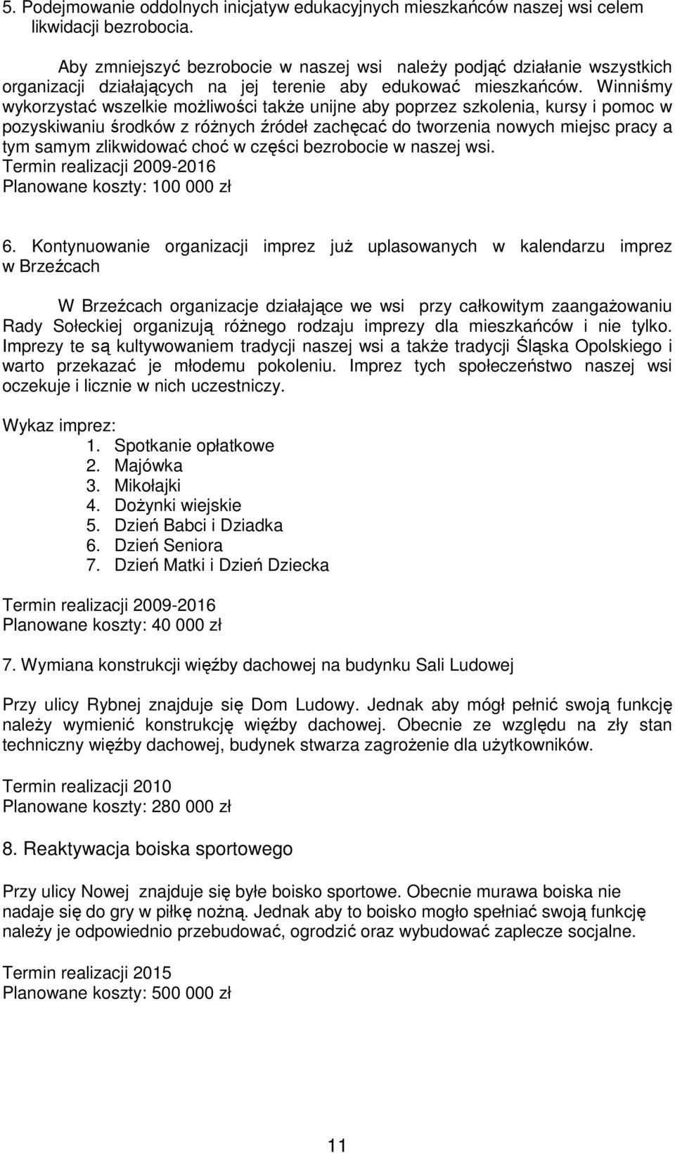 Winniśmy wykorzystać wszelkie moŝliwości takŝe unijne aby poprzez szkolenia, kursy i pomoc w pozyskiwaniu środków z róŝnych źródeł zachęcać do tworzenia nowych miejsc pracy a tym samym zlikwidować