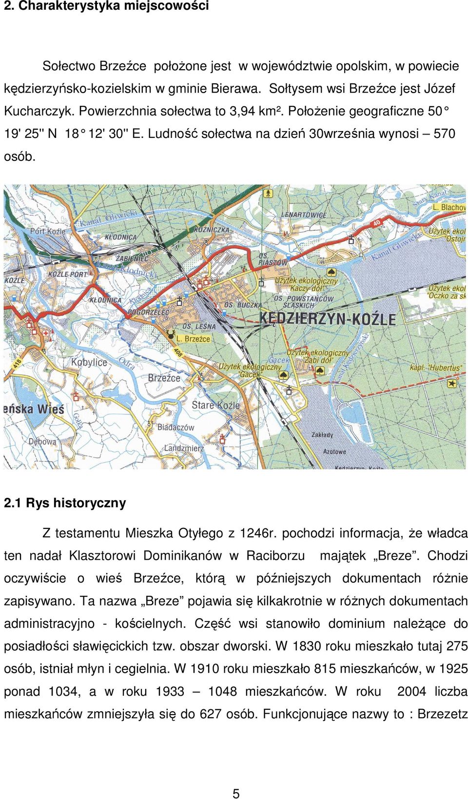 pochodzi informacja, Ŝe władca ten nadał Klasztorowi Dominikanów w Raciborzu majątek Breze. Chodzi oczywiście o wieś Brzeźce, którą w późniejszych dokumentach róŝnie zapisywano.