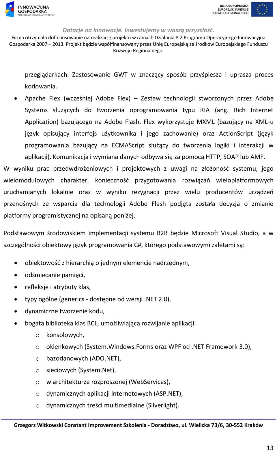 Flex wykorzystuje MXML (bazujący na XML-u język opisujący interfejs użytkownika i jego zachowanie) oraz ActionScript (język programowania bazujący na ECMAScript służący do tworzenia logiki i