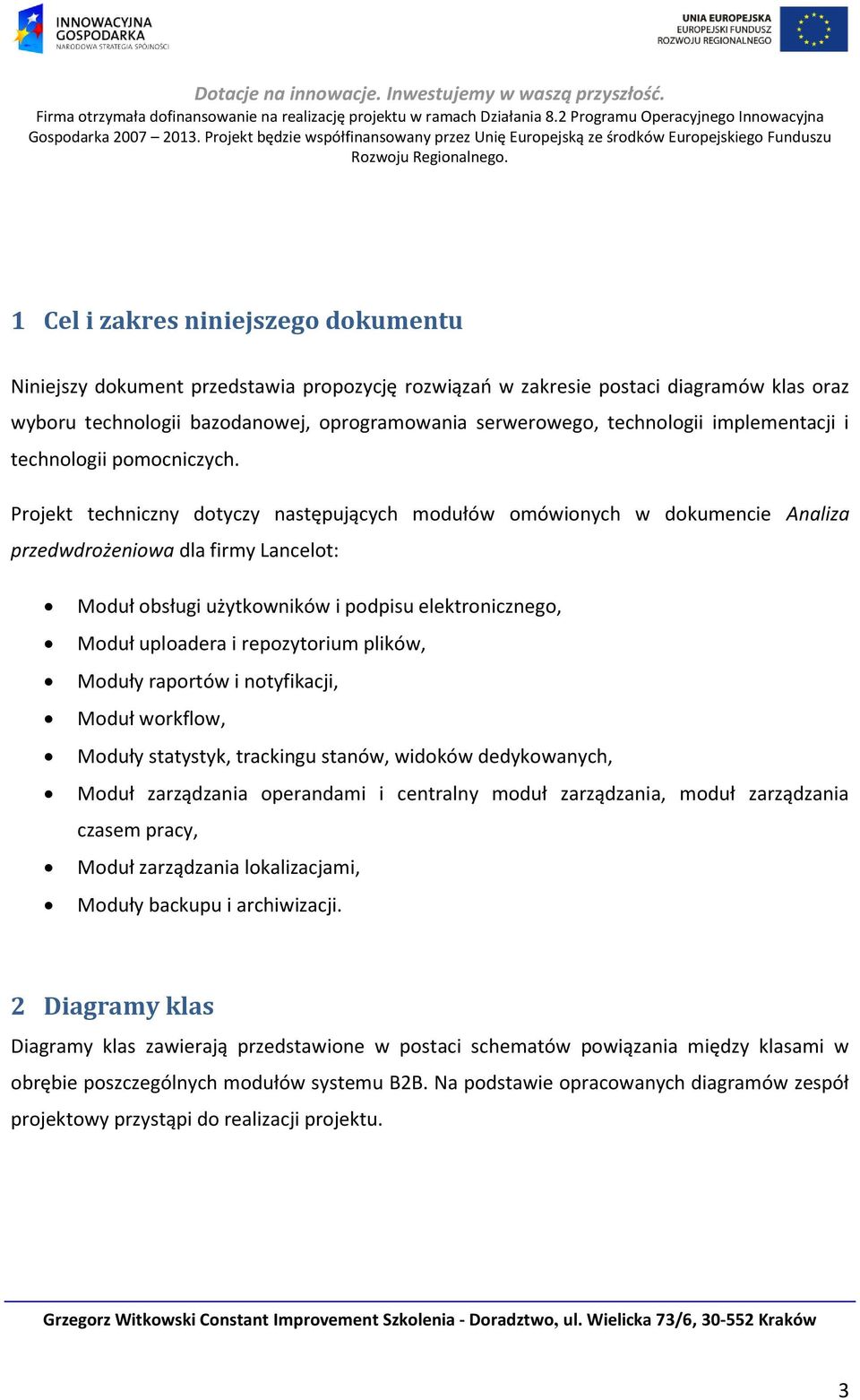 Projekt techniczny dotyczy następujących modułów omówionych w dokumencie Analiza przedwdrożeniowa dla firmy Lancelot: Moduł obsługi użytkowników i podpisu elektronicznego, Moduł uploadera i