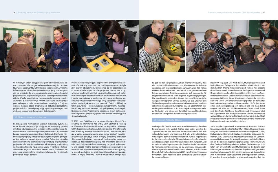 Część absolwentów utrzymuje ze sobą kontakt, wymienia informacje, wspólnie planuje i realizuje projekty oraz wzajemnie się angażuje do przeprowadzania poszczególnych części programów na